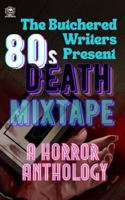 The Butchered Writers Present: 80s Death Mixtape: A Horror Anthology B0FKT5CVFK Book Cover