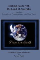 Making Peace with the Land of Australia: Based on Principles for Promoting Peace with Planet Earth 1925612961 Book Cover