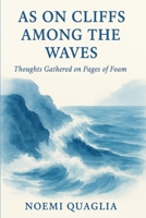 As on cliffs among the waves: Thoughts gathered on pages of foam B0FLNGFLSN Book Cover