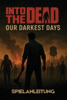 INTO THE DEAD OUR DARKEST DAYS SPIELANLEITUNG: Umfassende Strategien, versteckte Geheimnisse, fortgeschrittene Kampffähigkeiten und Expertentaktiken, ... freizuschalten (German Edition) B0F3JK15NL Book Cover