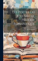 Les Poètes Du Xixe Siècle, Période Romantique 1022538802 Book Cover