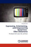 Expressing, Entertaining, and Empowering Queerness: Ellen DeGeneres 3659285307 Book Cover