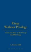 Kings Without Privilege: David and Moses in the Story of the Bible's Kings 0567096394 Book Cover