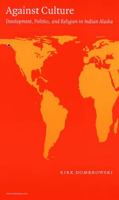 Against Culture: Development, Politics, and Religion in Indian Alaska (Fourth World Rising) 0803266324 Book Cover