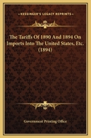 The Tariffs Of 1890 And 1894 On Imports Into The United States, Etc. 1165673320 Book Cover