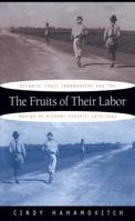 The Fruits of Their Labor: Atlantic Coast Farmworkers and the Making of Migrant Poverty, 1870-1945 0807846392 Book Cover