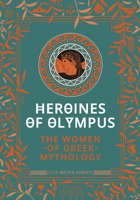 Heroines of Olympus: The Women of Greek Mythology 1787394921 Book Cover