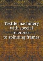 Textile Machinery With Special Reference to Spinning Frames 1342235444 Book Cover