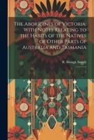 The Aborigines of Victoria: With Notes Relating to the Habits of the Natives of Other Parts of Australia and Tasmania: 1 1022220845 Book Cover