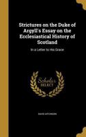 Strictures On The Duke Of Argyll's Essay On The Ecclesiastical History Of Scotland: In A Letter To His Grace 1373490802 Book Cover