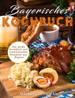 Bayerisches Kochbuch: Das große Kochbuch mit traditionellen Rezepten aus Bayern 1803199172 Book Cover