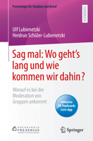 Sag mal: Wo geht’s lang und wie kommen wir dahin?: Worauf es bei der Moderation von Gruppen ankommt (Psychologie für Studium und Beruf) (German Edition) 3662618303 Book Cover