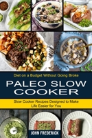 Paleo Slow Cooker: Slow Cooker Recipes Designed to Make Life Easier for You 1990334091 Book Cover