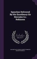 Speeches Delivered By His Excellency Sir Hercules G.r. Robinson 1354825217 Book Cover