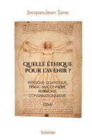 Quelle éthique pour l'avenir ?: Physique quantique, Franc-maçonnerie, Religions, Conspirationnisme. (French Edition) 2414530375 Book Cover