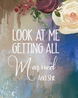 Look At Me Getting All Married And Shit: Wedding Planner Book  Organizer and Budget Worksheet For Brides To Be: Budget, Timeline, Checklists, Guest ... For The Bride To Be (The Wedding Planner) 1695272498 Book Cover