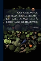 Concordance Systematique: Servant De Table De Matieres A L'Ouvrage De Reaumur (1802) 1247165590 Book Cover