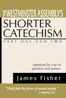 The Westminster Assembly's Shorter Catechism Explained by Way of Question and Answer, Part I and II 1579107915 Book Cover