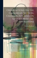 Observations On the Caesarean Section, Craniotomy, and On Other Obstetric Operations: With Cases 102029745X Book Cover