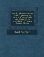 Logik. ALS Commentar Und Erganzung Zu Hegels Wissenschaft Der Logik, Erste Abteilung 1017623376 Book Cover