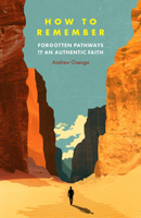 How to Remember: Forgotten Pathways to an Authentic Faith 0802435335 Book Cover