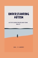 Understanding Autism: Autistic guide for kids and young adults B0B92NQ6NW Book Cover