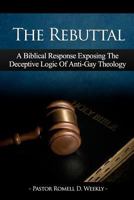 The Rebuttal: A Biblical Response Exposing the Deceptive Logic of Anti-Gay Theology 0615554261 Book Cover