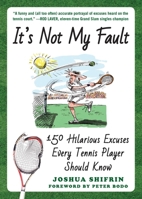 It's Not My Fault: 150 Hilarious Excuses Every Tennis Player Should Know 1510730532 Book Cover