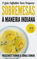O Guia Definitivo Para Preparar Sobremesas À Maneira Indiana (Cozinhando em um Instante) (Portuguese Edition) B0F6KWT8MW Book Cover