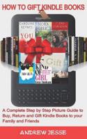 How to Gift Kindle Books: A Complete Step by Step Picture Guide to Buy, Return and Gift Kindle Books to your Family and Friends. 1096399601 Book Cover