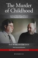 The Murder of Childhood: Inside the Mind of One of Britain's Most Notorious Child Murderers 1909976628 Book Cover