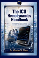 The ICU Hemodynamics Handbook: A Practical Bedside Guide to Invasive and Non-Invasive Haemodynamic Monitoring, Interpretation, and Clinical Decision-Making B0HF44LSYY Book Cover