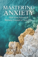 Mastering Anxiety: Heal From Anxiety & Reclaim Control of Your Life B0F7GQ2R6D Book Cover