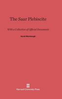 The Saar Plebiscite; With A Collection Of Official Documents 0674366441 Book Cover