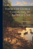 Voyage of George Clarke, Esq., to America [1703]: With Introduction and Notes 1022024841 Book Cover