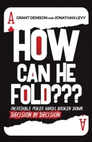 How Can He Fold: Incredible Poker Hands Broken Down Decision By Decision 108785301X Book Cover