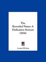 The Recorded Name: A Dedication Sermon 1120921538 Book Cover