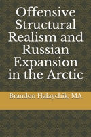 Offensive Structural Realism and Russian Expansion in the Arctic 1653246359 Book Cover
