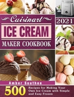 Cuisinart Ice Cream Maker Cookbook 2021: 500 Recipes for Making Your Own Ice Cream with Simple and Easy Frozen null Book Cover