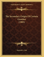 The Secondary Origin of Certain Granites 1010537784 Book Cover