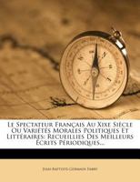 Le Spectateur Français Au Xixe Siècle Ou Variétés Morales Politiques Et Littéraires: Recueillies Des Meilleurs Écrits Périodiques... 1272558592 Book Cover