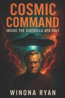 Cosmic Command: Inside the Siderella UFO Cult B0FGJHJS48 Book Cover