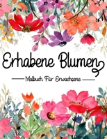 Erhabene Blumen : Malbuch Für Erwachsene: Malbuch für erwachsene blumen design (German Edition) B08J5BD66L Book Cover
