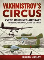 Vakhmistrov's Circus: Zveno Combined Aircraft - The Projects, Development, Testing and Combat 1912866757 Book Cover