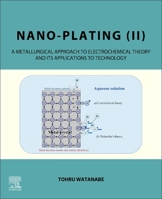 Nano-Plating (II): A Metallurgical Approach to Electrochemical Theory and Its Applications to Technology 0128218452 Book Cover