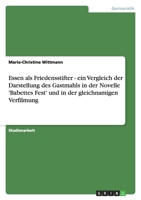 Essen als Friedensstifter - ein Vergleich der Darstellung des Gastmahls in der Novelle 'Babettes Fest' und in der gleichnamigen Verfilmung 3640568346 Book Cover