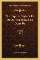 The Captive Skylark Or Do As You Would Be Done By: A Tale 1120733111 Book Cover