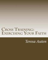 Cross Training: Exercising Your Faith: A 12 Step Strategy Guide for United Methodist Confirmation 1523806737 Book Cover
