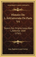 Histoire De L’Universite De Paris V4: Depuis Son Origine Jusqu’en L’Annee 1600 (1761) 1104762897 Book Cover