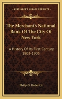 The Merchant's National Bank Of The City Of New York: A History Of Its First Century, 1803-1903 0548297487 Book Cover